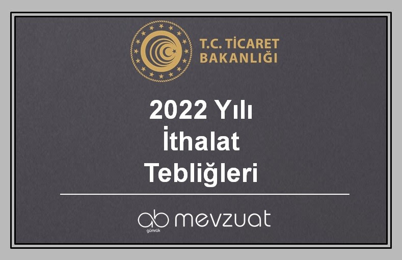2022 Yılı İthalat Tebliğleri Ekleri ve Listeleri