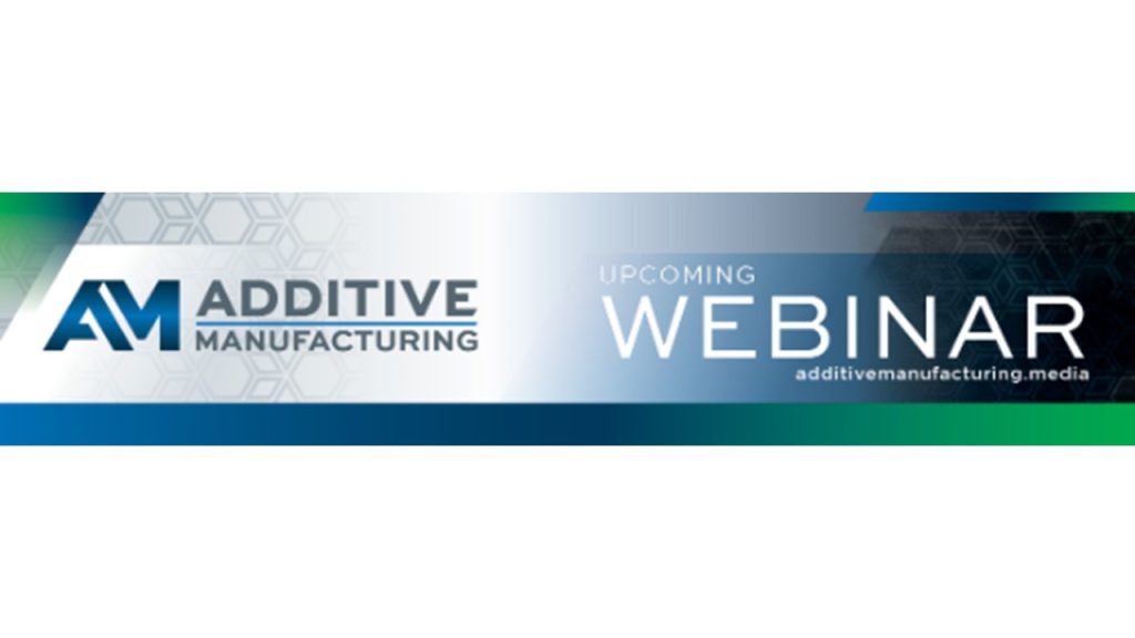 Additive Manufacturing Upcoming Webinar