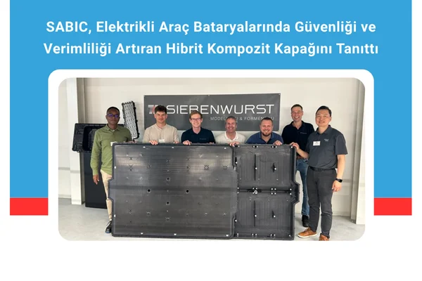 SABIC, Elektrikli Araç Bataryalarında Güvenliği ve Verimliliği Artıran Hibrit Kompozit Kapağını Tanıttı.