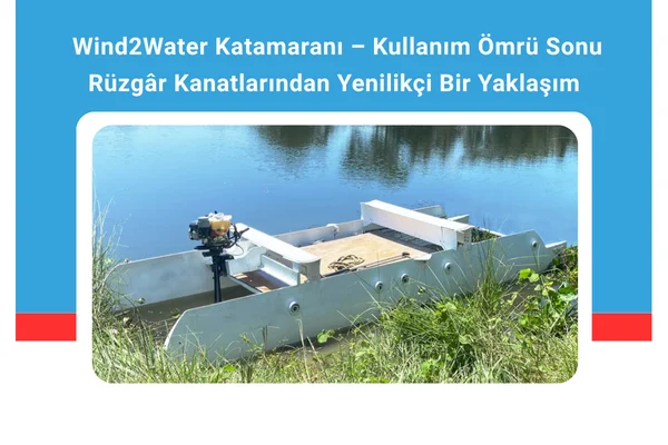 Wind2Water Katamaranı – Kullanım Ömrü Sonu Rüzgâr Kanatlarından Yenilikçi Bir Yaklaşım