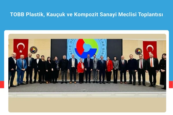 TOBB Plastik, Kauçuk ve Kompozit Sanayi Meclisi Toplantısı Gerçekleştirildi